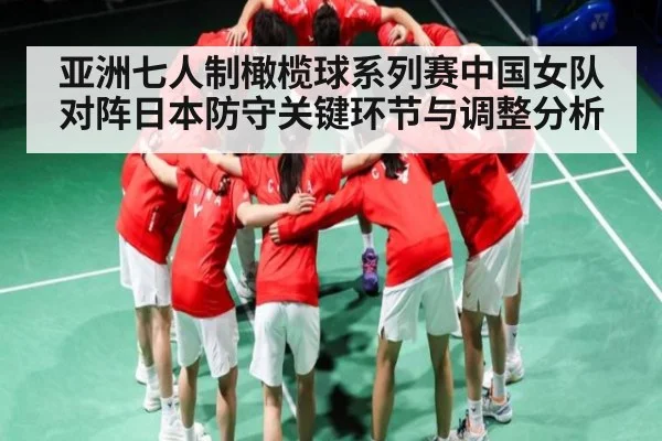 亚洲七人制橄榄球系列赛中国女队对阵日本防守关键环节与调整分析（hth）